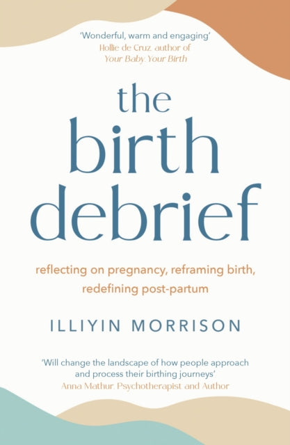 The Birth Debrief: Reflecting on pregnancy, reframing birth, redefining post-partum
