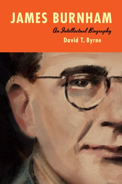 James Burnham: An Intellectual Biography