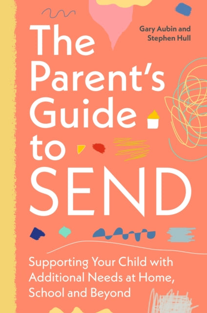 The Parent’s Guide to SEND: Supporting Your Child with Additional Needs at Home, School and Beyond