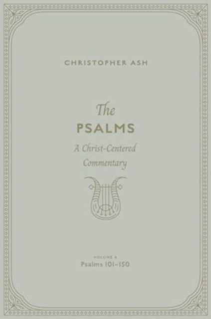 The Psalms: A Christ-Centered Commentary (Volume 4, Psalms 101–150)
