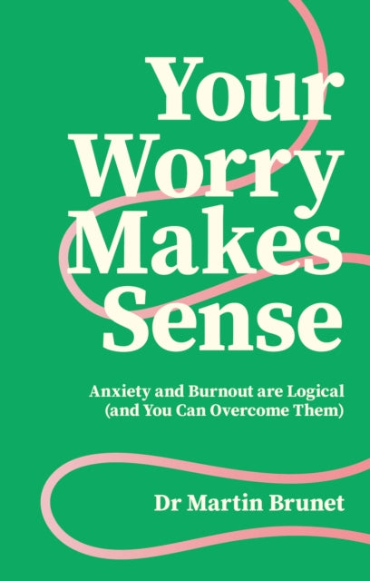 Your Worry Makes Sense: Anxiety and Burnout are Logical (and You Can Overcome Them)