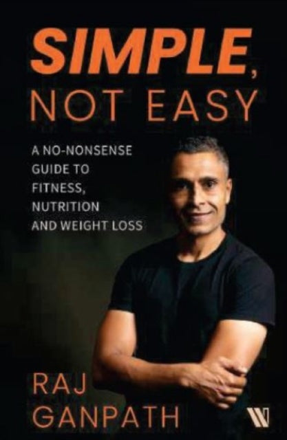 Simple, Not Easy: A No-Nonsense Guide to Fitness, Nutrition and Weight Loss