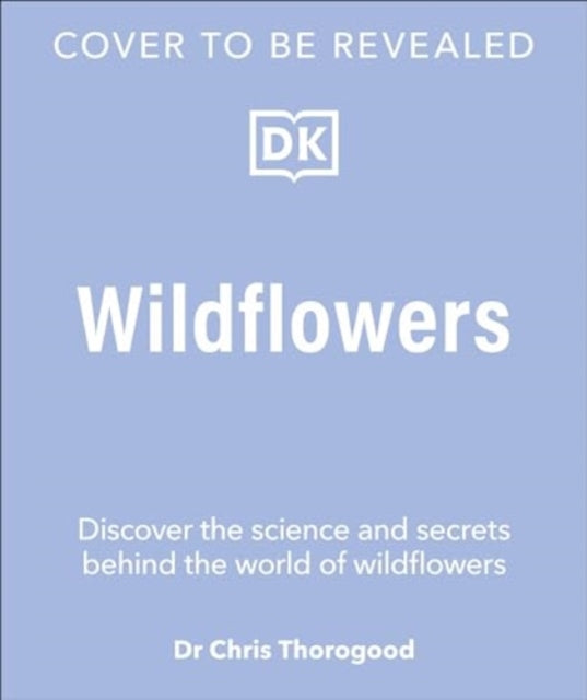 Wildflowers: Discover the Science and Secrets Behind the World of Wildflowers