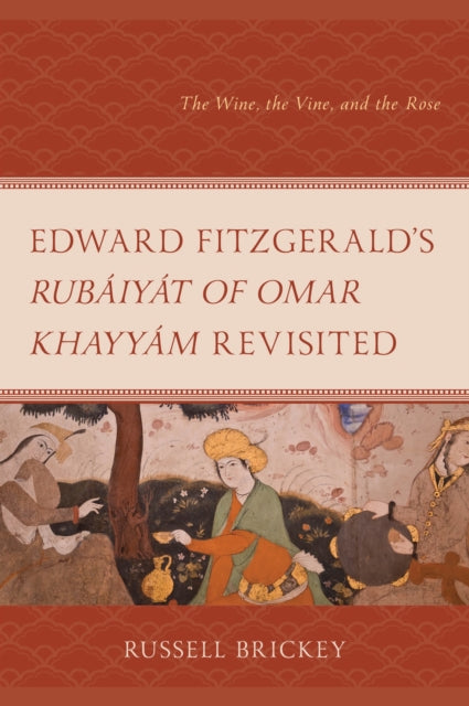Edward FitzGerald's Rubaiyat of Omar Khayyam Revisited: The Wine, the Vine, and the Rose