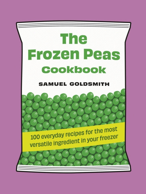 The Frozen Peas Cookbook: 100 everyday recipes for the most versatile ingredient in your freezer