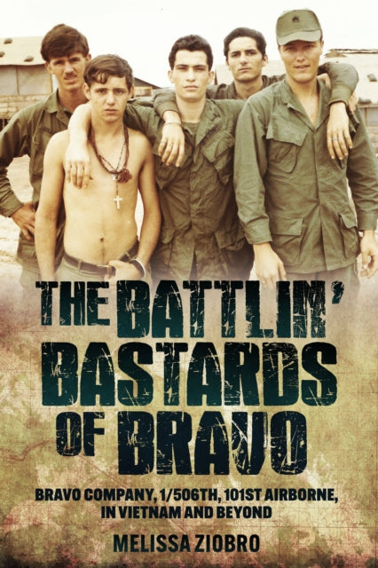 The Battlin' Bastards of Bravo: Bravo Company, 1/506th, 101st Airborne, in Vietnam and Beyond