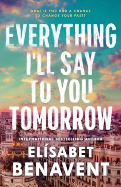 Everything I'll Say to You Tomorrow: A Charming Time Travel Romance from the Author of A Perfect Story