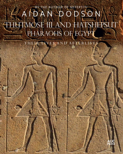 Thutmose III and Hatshepsut, Pharaohs of Egypt: Their Lives and Afterlives