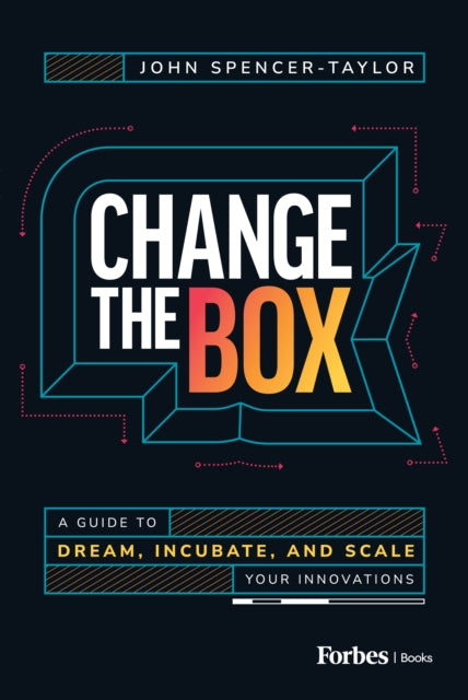 Change the Box: A Guide to Dream, Incubate, and Scale Your Innovations