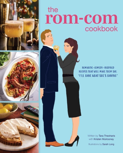 The Rom-Com Cookbook: Romantic-Comedy-Inspired Recipes that Will Make Them Say "I'll Have What She's Having"