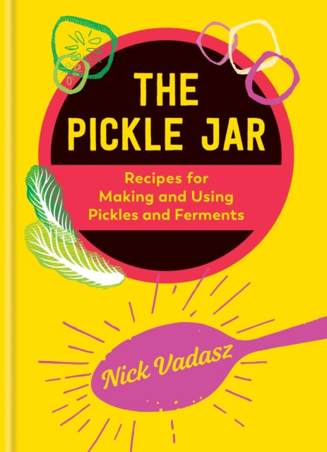 The Pickle Jar: Recipes for Making and Using Pickles and Ferments