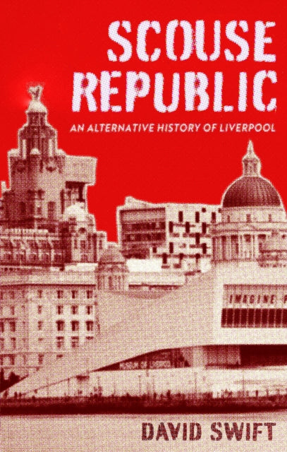 Scouse Republic: An Alternative History of Liverpool