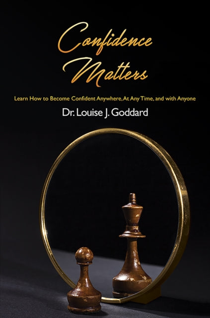 Confidence Matters: Learn How to Become Confident Anywhere, At Any Time, and with Anyone