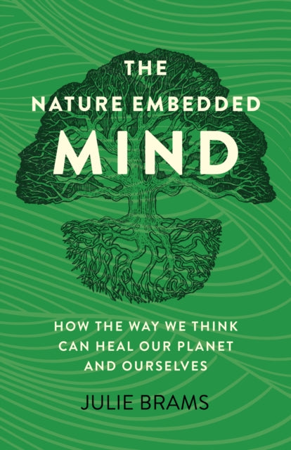 Nature Embedded Mind, The: How the Way We Think Can Heal Our Planet and Ourselves