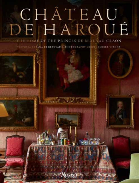 Chateau de Haroue: The Home of the Princes de Beauvau-Craon
