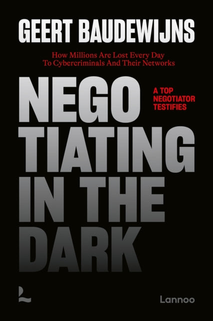 Negotiating In The Dark: How Millions Are Lost Every Day To Cyber Criminals And Their Networks – A Top Negotiator Testifies