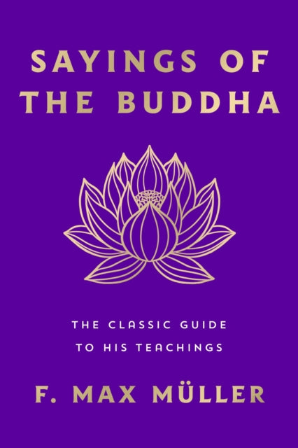 Sayings of the Buddha: The Classic Guide to His Teachings