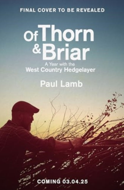 Of Thorn & Briar: A Year with the West Country Hedgelayer