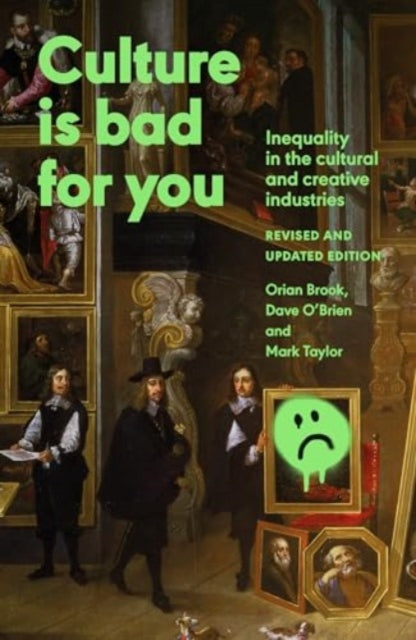 Culture is Bad for You: Inequality in the Cultural and Creative Industries, Revised and Updated Edition