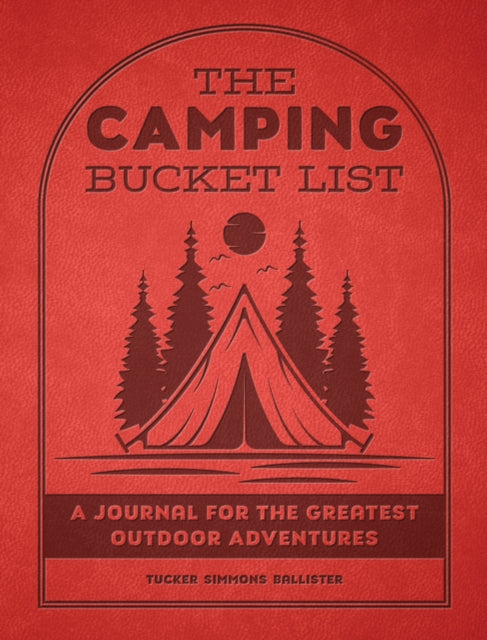 The Camping Bucket List: A Journal for the Greatest Outdoor Adventures