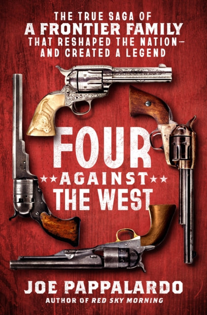 Four Against the West: The True Saga of a Frontier Family That Reshaped the Nation—and Created a Legend