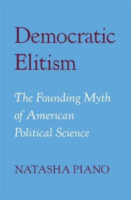 Democratic Elitism: The Founding Myth of American Political Science