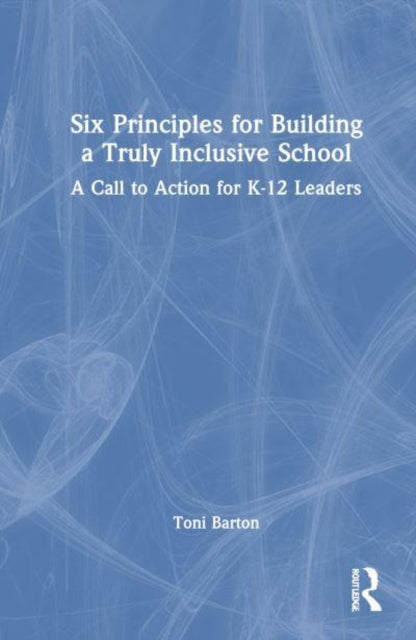 Six Principles for Building a Truly Inclusive School: A Call to Action for K–12 Leaders