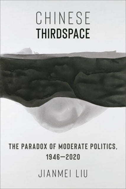 Chinese Thirdspace: The Paradox of Moderate Politics, 1946–2020