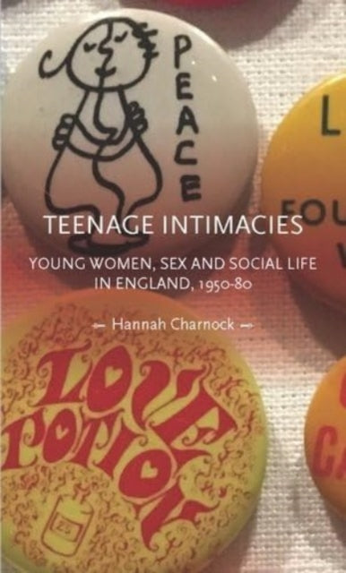 Teenage Intimacies: Young Women, Sex and Social Life in England, 1950-80