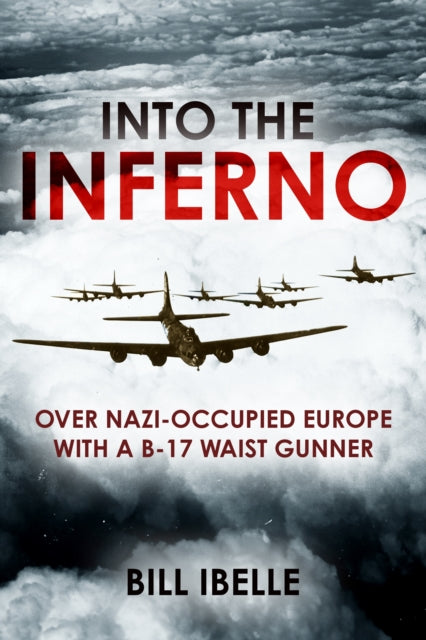 Into the Inferno: The story of a B-17 gunner over Nazi-occupied Europe