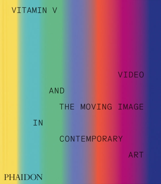 Vitamin V: Video and the Moving Image in Contemporary Art