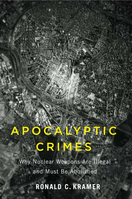 Apocalyptic Crimes: Why Nuclear Weapons Are Illegal and Must Be Abolished