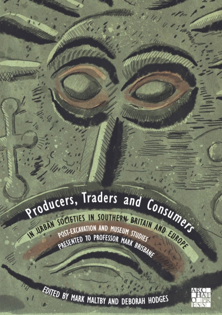 Producers, Traders and Consumers in Urban Societies in Southern Britain and Europe: Post-Excavation and Museum Studies Presented to Professor Mark Brisbane
