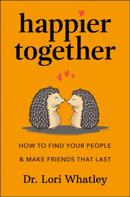 Happier Together: How to Find Your People & Make Friends That Last