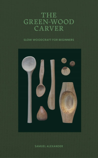 The Green-Wood Carver: Slow woodcraft for beginners