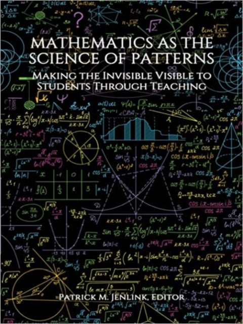 Mathematics as the Science of Patterns: Making the Invisible Visible to Students Through Teaching