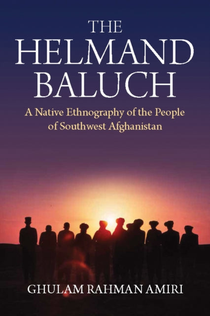 The Helmand Baluch: A Native Ethnography of the People of Southwest Afghanistan