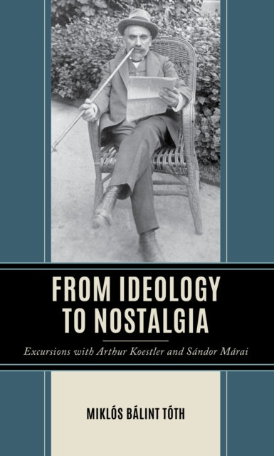 From Ideology to Nostalgia: Excursions with Arthur Koestler and Sandor Marai