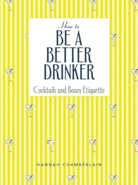 How to Be a Better Drinker: Cocktail Recipes and Boozy Etiquette