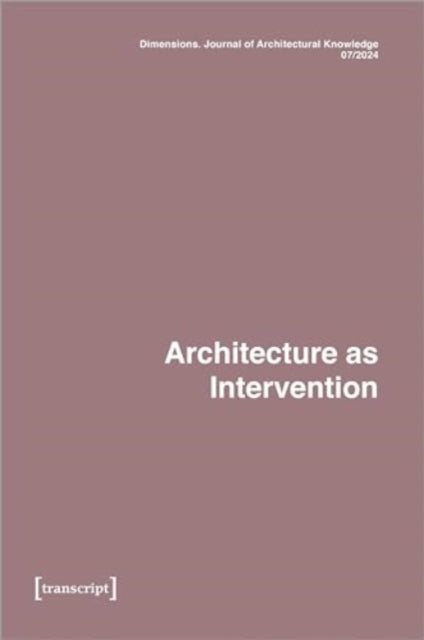Dimensions. Journal of Architectural Knowledge: Vol. 4, No. 7/2024: Architecture as Intervention