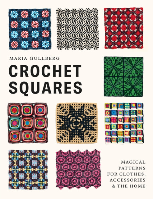 Crochet Squares: Magical patterns for clothes, accessories, and the home