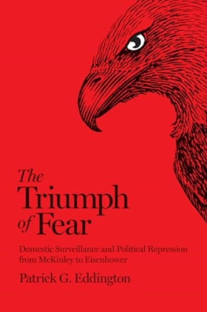 The Triumph of Fear: Domestic Surveillance and Political Repression from McKinley to Eisenhower
