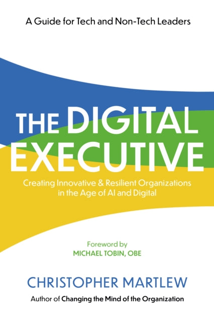 The Digital Executive: Creating Innovative, Resilient Organizations in the Age of AI & Digital