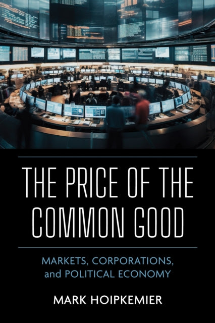 The Price of the Common Good: Markets, Corporations, and Political Economy