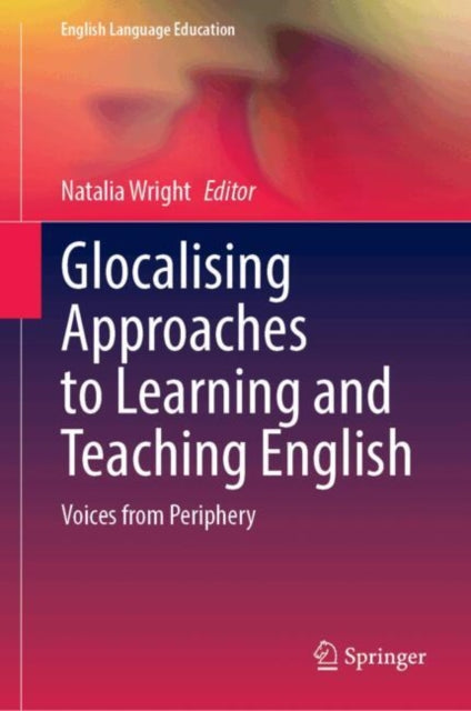 Glocalising Approaches to Learning and Teaching English: Voices from Periphery