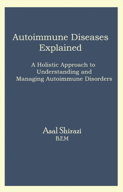 Autoimmune Diseases Explained: A Holistic Approach to Understanding and Managing Autoimmune Disorders