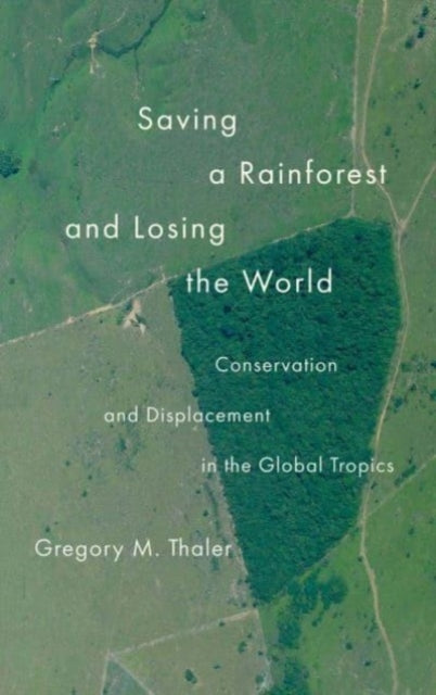 Saving a Rainforest and Losing the World: Conservation and Displacement in the Global Tropics