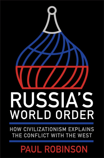 Russia's World Order: How Civilizationism Explains the Conflict with the West