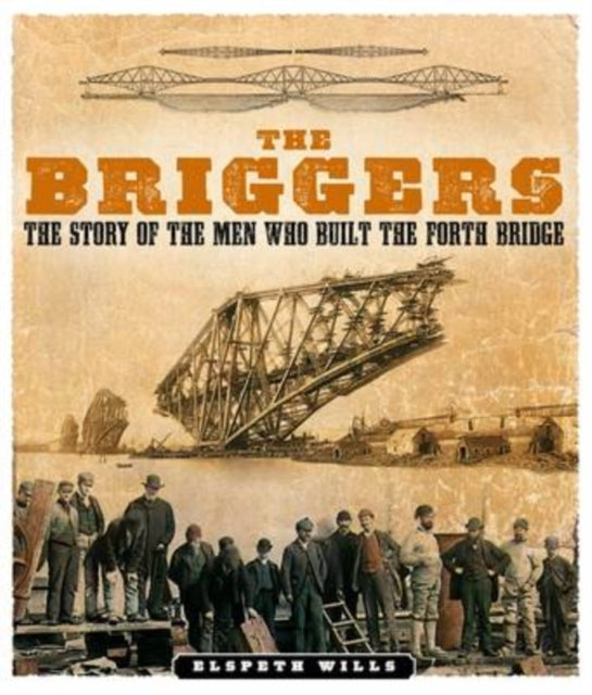 The Briggers: The Story of the Men Who Built the Forth Bridge