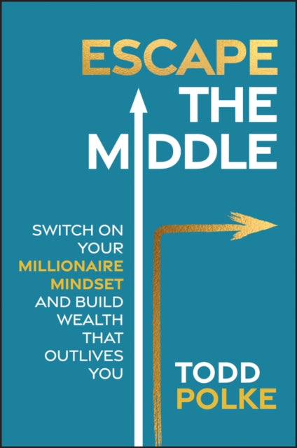 Escape the Middle: Switch on Your Millionaire Mindset and Build Wealth That Outlives You